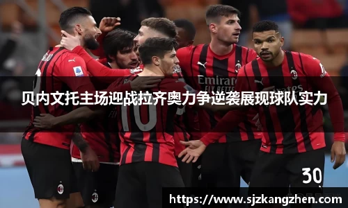 贝内文托主场迎战拉齐奥力争逆袭展现球队实力